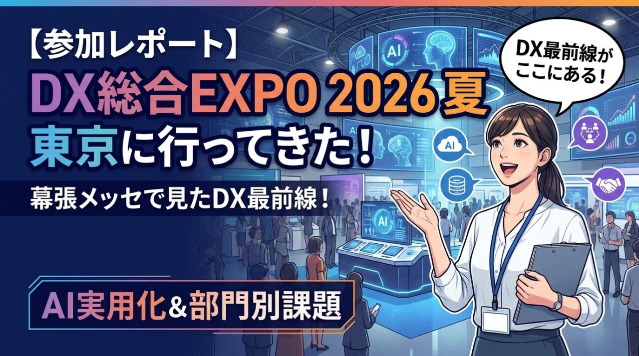 【参加レポート】DX総合EXPO 2026 夏 東京に行ってきた！幕張メッセで見たDX最前線