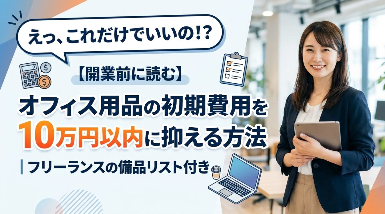 【開業前に読む】オフィス用品の初期費用を10万円以内に抑える方法｜フリーランスの備品リスト付き