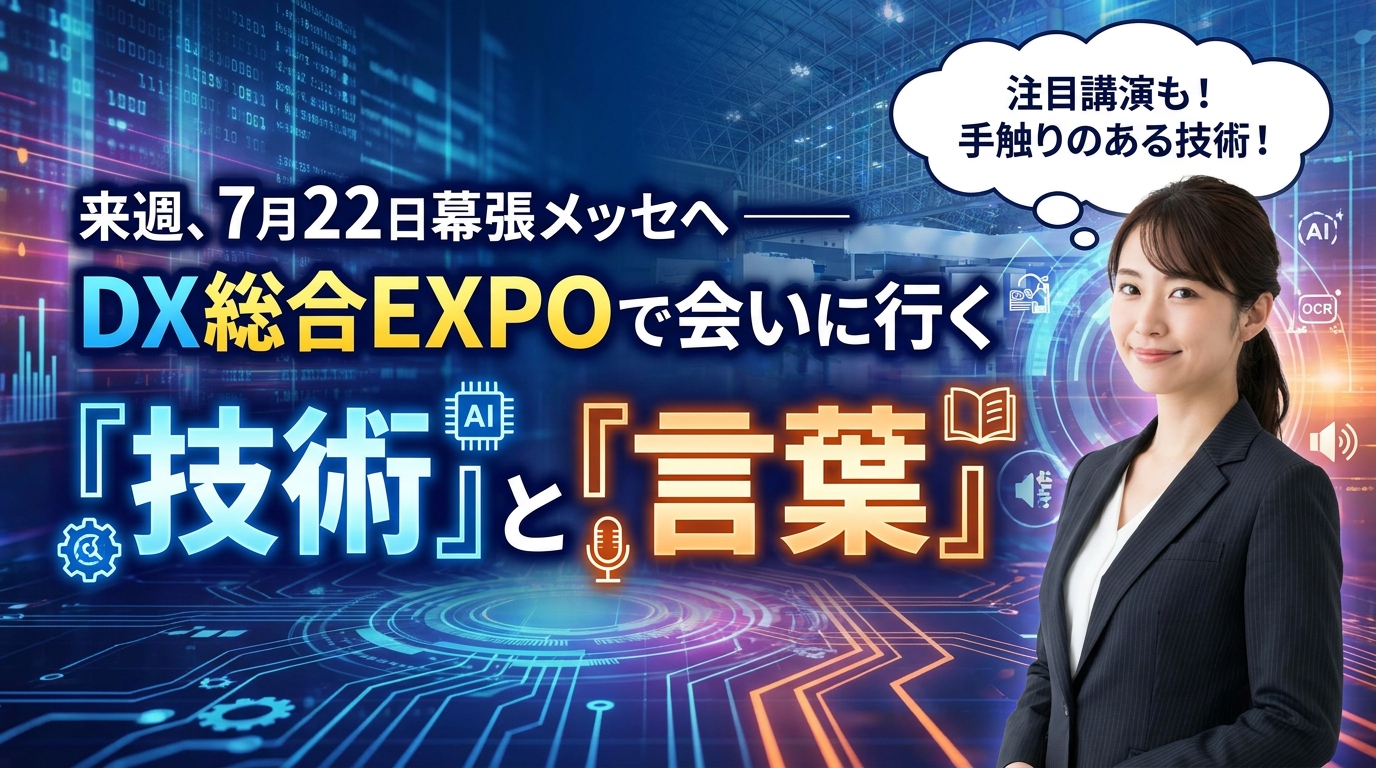 来週、7月22日幕張メッセへ ―― DX総合EXPOで会いに行く「技術」と